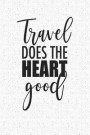 Travel Does the Heart Good: A 6x9 Inch Matte Softcover Notebook Journal with 120 Blank Lined Pages a Vacation and Uplifting Cover Slogan