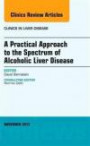 A Practical Approach to the Spectrum of Alcoholic Liver Disease, An Issue of Clinics in Liver Disease, 1e (The Clinics: Internal Medicine)