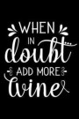 When in Doubt Add More Wine: Wine Tasting Notebook and Wine Pairing Guide, Wine Tasting Journal Log, 6 X 9 Matte Soft Cover Winery Tour Tracker, Pe