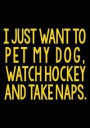 I Just Want to Pet My Dog, Watch Hockey And Take Naps.: Hockey Notebook & Personal Stats Tracker 100 Games