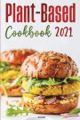 Plant-Based Diet Cookbook 2021: Adopt A Healthy Lifestyle with Easy and Delicious Plant-Based Recipes!