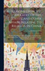 Reflexions Upon The Idolatry Of The Jesuits, And Other Affairs Relating To Religion In China