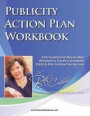 Publicity Action Plan Workbook: A Comprehensive Step-By-Step Workbook to Create a Complete Publicity Plan to Grow Your Business