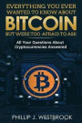 Everything You Wanted to Know About Bitcoin But Were Too Afraid to Ask: All Your Questions Answered! Trading & Investing in Cryptocurrency For Beginne