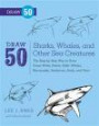 Draw 50 Sharks, Whales, and Other Sea Creatures: The Step-by-Step Way to Draw Great White Sharks, Killer Whales, Barracudas, Seahorses, Seals, and More