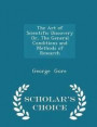 The Art of Scientific Discovery Or, The General Conditions and Methods of Research - Scholar's Choice Edition