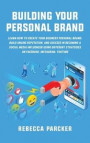Building Your Personal Brand: Learn How to Create Your Business Personal Brand, Build Online Reputation, and Succeed in Becoming a Social Media Infl
