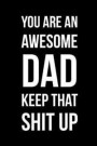 You Are an Awesome Dad Keep That Shit Up: Funny Notebook with Blank Lined Pages for Your Awesome Dad for Journaling, Note Taking and Jotting Down Idea