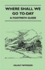 Where Shall We Go To-Day - A Footpath Guide