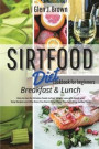 Sirtfood Diet Cookbook For Beginners - Breakfast and Lunch: How to Use the Sirtuins Foods to Fast Weight Loss with Quick and Easy Recipes and Why Once