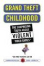 Grand Theft Childhood: The Surprising Truth About Violent Video Games and