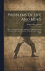 Problems Of Life And Mind: Mind As A Function Of The Organism. The Sphere Of Sense And Logic Of Feeling. The Sphere Of Intellect And Logic Of Sig