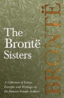 The Bront Sisters - A Collection of Essays, Excerpts and Writings on the Famous Female Authors