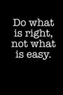 Do What Is Right, Not What Is Easy: A Journal to Write Gratitude, Affirmations, Motivational Thoughts Blank Lined Notebook 150 Pages 6x9