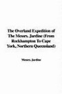 The Overland Expedition of The Messrs. Jardine (From Rockhampton To Cape York, Northern Queensland)