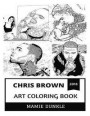 Chris Brown Art Coloring Book: Controversial Rapper and Legendary Singer, Spray Painter and Billboard Award Winner Inspired Adult Coloring Book