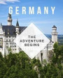Germany - The Adventure Begins: Trip Planner & Travel Journal Notebook To Plan Your Next Vacation In Detail Including Itinerary, Checklists, Calendar