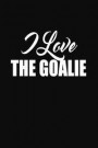 I Love the Goalie: Soccer Hockey Sport Writing Journal Lined, Diary, Notebook for Goalie