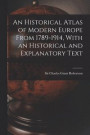 An Historical Atlas of Modern Europe From 1789-1914, With an Historical and Explanatory Text
