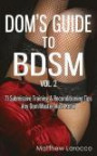 Dom's Guide To BDSM Vol. 2: 71 Submissive Training & Reconditioning Tips Any Dom/Master Must Know (Guide to Healthy BDSM) (Volume 2)