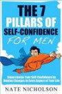 The 7 Pillars of Self-Confidence for Men: Supercharge Your Self-Confidence by Making Changes in Every Aspect of Your Life (The Smart Man's Guide to Self-Confidence) (Volume 2)