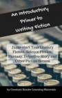 An Introductory Primer to Writing Fiction: Jump-start Your Literary Fiction, Science Fiction, Fantasy, Detective Story and Other Fiction Genres