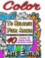 Color to Release Your Anger - WHITE Edition: The Adult Coloring Book with Intense 3D Swear Word Coloring Book Pages (Adult Coloring Books, Coloring Books & Swear Word Coloring Books) (Volume 3)