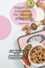 Vegan Diet Cookbook For Women After 50: Quick, Simple and Delicious Recipes For Women Undergoing Hormonal Changes And Struggling To Get Back Into Shap