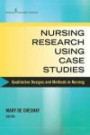 Nursing Research Using Case Studies: Qualitative Designs and Methods (Qualitative Designs and Methods in Nursing)