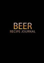 Beer Recipe Journal: Beer Logbook, Brewing Journal, Homebrew Beer Recipe Journal, Beer Brewing Notebook, Record Beers Brew Journal Diary Lo
