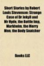 Short Stories by Robert Louis Stevenson: Strange Case of Dr Jekyll and Mr Hyde, the Bottle Imp, Markheim, the Merry Men, the Body Snatcher