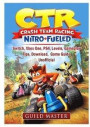 CTR Crash Team Racing Nitro Fueled, Switch, Xbox One, PS4, Levels, Gameplay, Tips, Download, Game Guide Unofficial