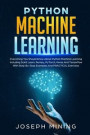 Python Machine Learning: Everything You Should Know About Python Machine Learning Including Scikit Learn, Numpy, PyTorch, Keras And Tensorflow