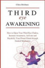 Third Eye Awakening: How to Open Your Third Eye Chakra, Increase Awareness, and Activate and Decalcify Your Pineal Gland through Guided Med