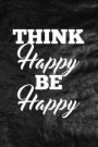 Think Happy Be Happy: Motivate & Inspire Writing Journal Lined, Diary, Notebook for Men & Women