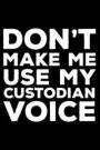 Don't Make Me Use My Custodian Voice: 6x9 Notebook, Ruled, Funny Writing Notebook, Journal for Work, Daily Diary, Planner, Organizer for Custodians