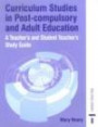 Curriculum Studies in Post-Compulsory and Adult Education: Teacher's and Student Teacher's Study Guide