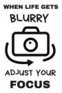 When Life Gets Blurry Adjust Your Focus: Great Camera/Photography Notebook/Journal for Adult/Children Photographers to Writing (6x9 Inch. 15.24x22.86