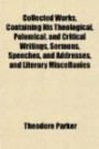 Collected Works, Containing His Theological, Polemical, and Collected Works, Containing His Theological, Polemical, and Critical Writings, Sermons, Sp