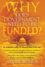 Why Does Government Need to be Funded? In America Today IT doesn't but YOU do Understanding the CONCEPT of MONEY the key to Ultimate DISTRIBUTIVE JUSTICE along with the Politics of Deep Reality