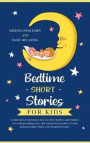 Bedtime Short Stories for Kids: A Collection of Meditation Tales to Help Children and Toddlers Go to Sleep Feeling Calm, Fall Asleep Fast and Have a G
