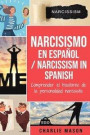Narcisismo en espanol/ Narcissism in Spanish: Comprender el trastorno de la personalidad narcisista