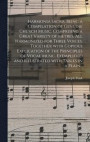 Harmonia Sacra, Being a Compilation of Genuine Church Music. Comprising a Great Variety of Metres, All Harmonized for Three Voices. Together With Copious Explication of the Principles of Vocal Music