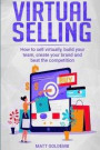 Virtual Selling: How to sell virtually, build your team, create your brand and beat the competition
