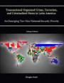 Transnational Organized Crime, Terrorism, and Criminalized States in Latin America: An Emerging Tier-One National Security Priority (Enlarged Edition)