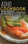 ADHD Cookbook: MEGA BUNDLE - 4 Manuscripts in 1 160+ ADHD - friendly recipes including breakfast, side dishes and dessert