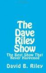 The Dave Riley Show: The Best Show That Never Happened