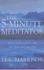 The 5 Minute Meditator: Quick Meditations to Calm Your Body and Your Mind