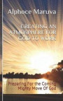 Creating an Atmosphere for God to Work: Preparing for the Coming Mighty Move of God