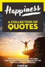 Happiness: A Collection Of Quotes From Anne Frank, Aristotle, Dalai Lama, Dale Carnegie, Eleanor Roosevelt, Jack Kerouac, John Lennon, Gandhi, Mark Twain, Mother Teresa, Oprah Winfrey And Many More!